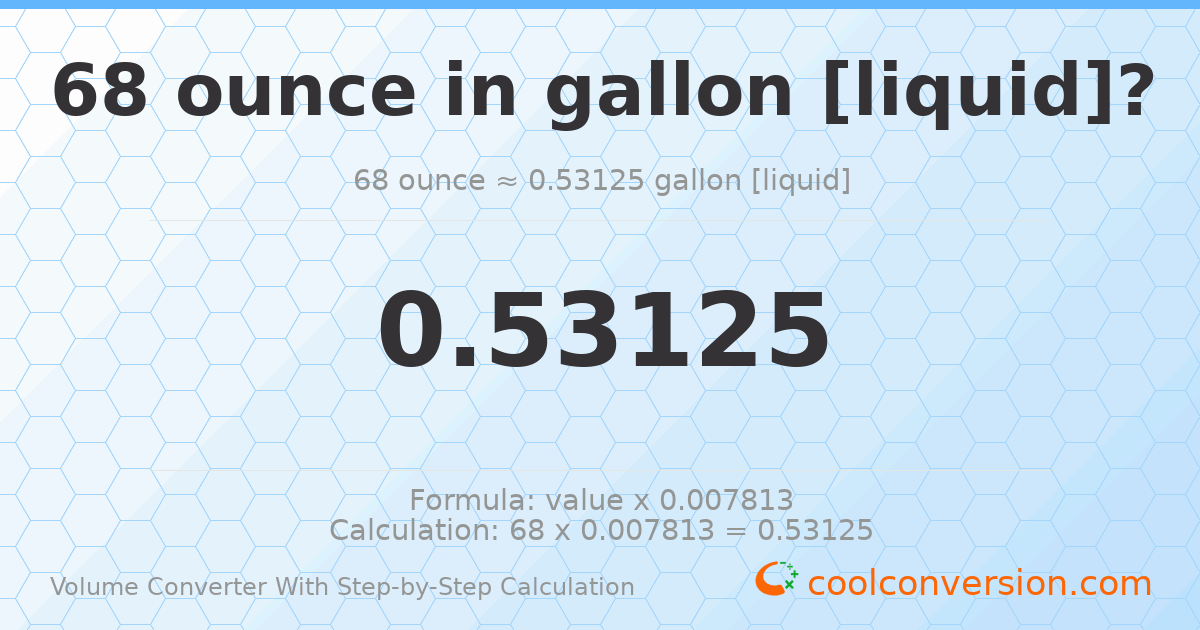 68 ounces = 0.53125 gallons [liquid]